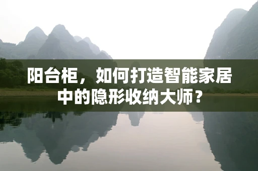 阳台柜，如何打造智能家居中的隐形收纳大师？