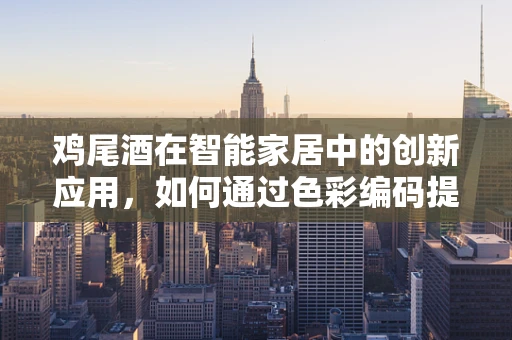 鸡尾酒在智能家居中的创新应用，如何通过色彩编码提升用户体验？