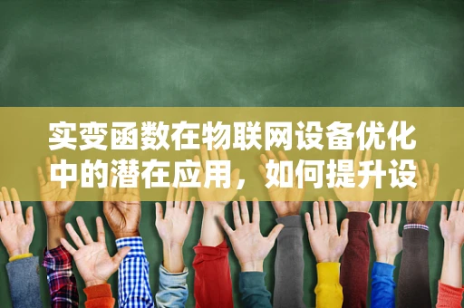 实变函数在物联网设备优化中的潜在应用，如何提升设备性能与效率？