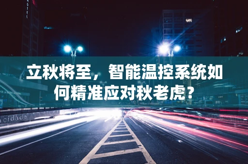 立秋将至，智能温控系统如何精准应对秋老虎？