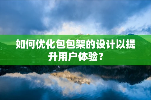 如何优化包包架的设计以提升用户体验？