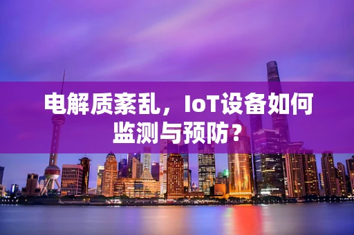 电解质紊乱，IoT设备如何监测与预防？