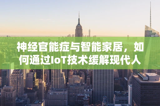 神经官能症与智能家居，如何通过IoT技术缓解现代人的心理压力？