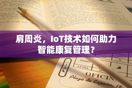 肩周炎，IoT技术如何助力智能康复管理？