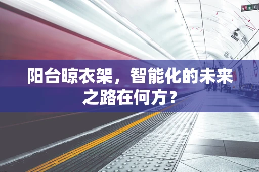 阳台晾衣架，智能化的未来之路在何方？