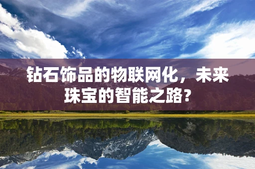 钻石饰品的物联网化，未来珠宝的智能之路？