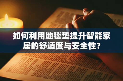 如何利用地毯垫提升智能家居的舒适度与安全性？