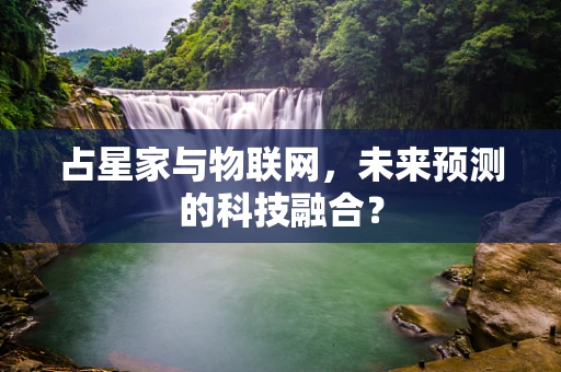 占星家与物联网，未来预测的科技融合？