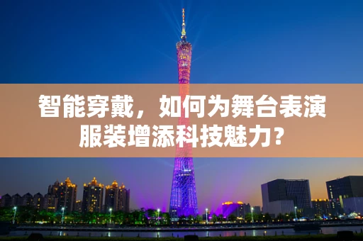 智能穿戴，如何为舞台表演服装增添科技魅力？