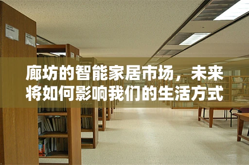 廊坊的智能家居市场，未来将如何影响我们的生活方式？