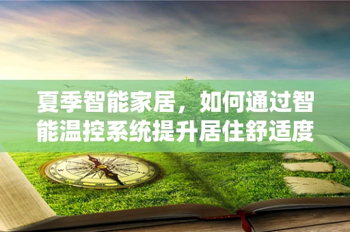 夏季智能家居，如何通过智能温控系统提升居住舒适度？