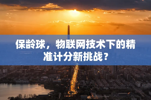 保龄球，物联网技术下的精准计分新挑战？