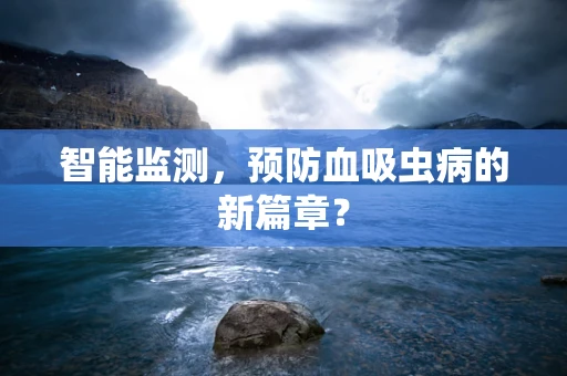 智能监测，预防血吸虫病的新篇章？