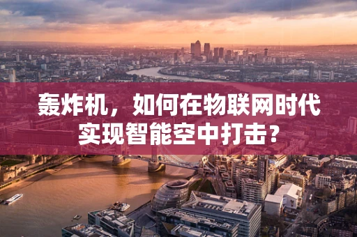 轰炸机，如何在物联网时代实现智能空中打击？