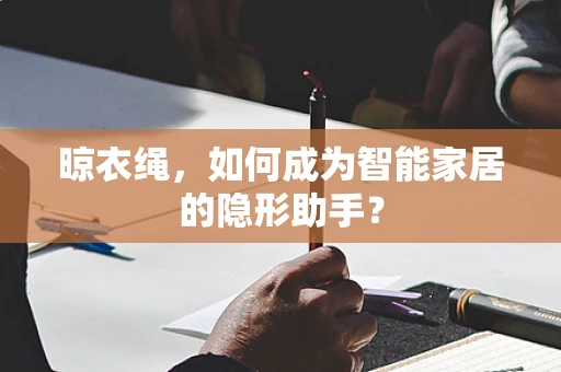 晾衣绳，如何成为智能家居的隐形助手？