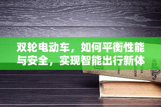 双轮电动车，如何平衡性能与安全，实现智能出行新体验？