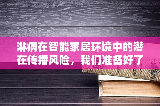 淋病在智能家居环境中的潜在传播风险，我们准备好了吗？