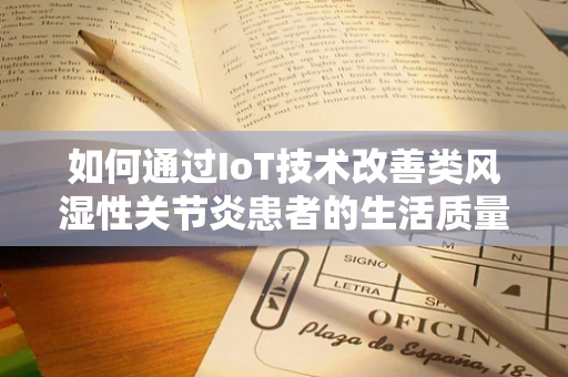 如何通过IoT技术改善类风湿性关节炎患者的生活质量？