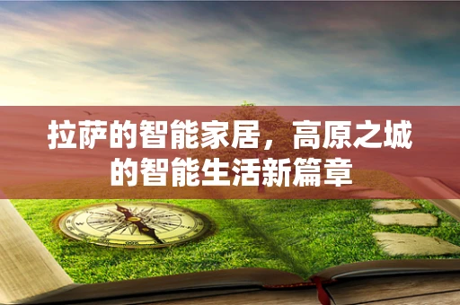 拉萨的智能家居，高原之城的智能生活新篇章