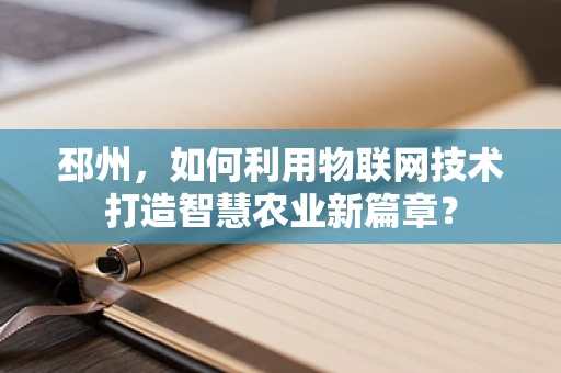 邳州，如何利用物联网技术打造智慧农业新篇章？