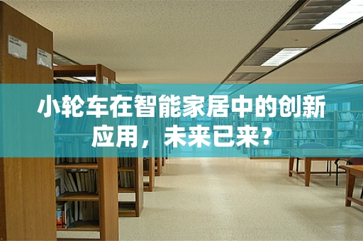 小轮车在智能家居中的创新应用，未来已来？