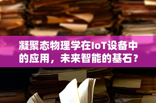 凝聚态物理学在IoT设备中的应用，未来智能的基石？