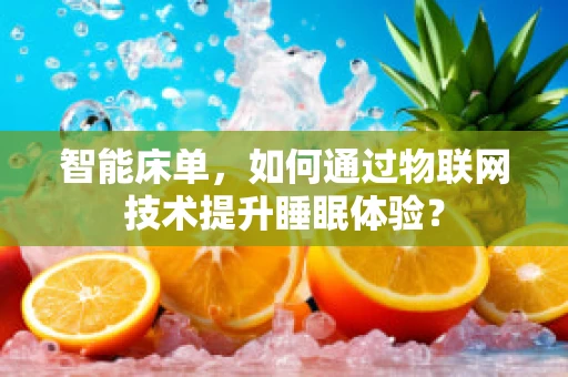 智能床单，如何通过物联网技术提升睡眠体验？