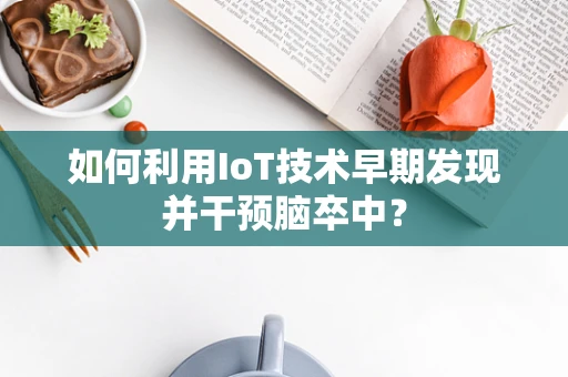 如何利用IoT技术早期发现并干预脑卒中？