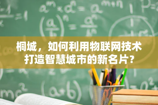 桐城，如何利用物联网技术打造智慧城市的新名片？