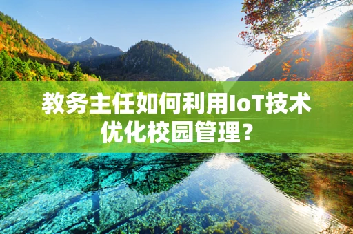 教务主任如何利用IoT技术优化校园管理？