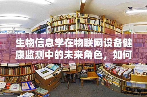 生物信息学在物联网设备健康监测中的未来角色，如何解锁新维度？