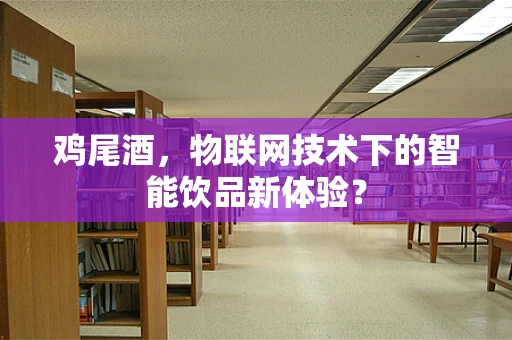 鸡尾酒，物联网技术下的智能饮品新体验？